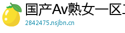 国产Av熟女一区二区三区网页版